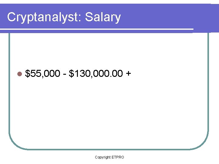 Cryptanalyst: Salary l $55, 000 - $130, 000. 00 + Copyright ETPRO 