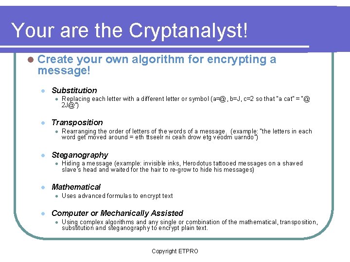 Your are the Cryptanalyst! l Create your own algorithm for encrypting a message! Substitution