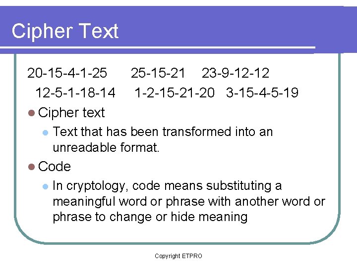 Cipher Text l Text that has been transformed into an unreadable format. l Code