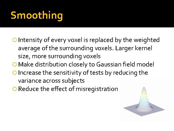 Smoothing Intensity of every voxel is replaced by the weighted average of the surrounding