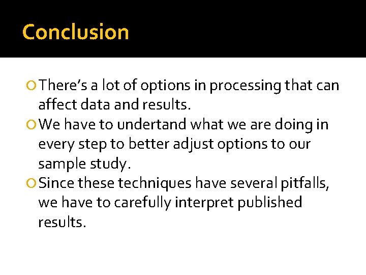 Conclusion There’s a lot of options in processing that can affect data and results.