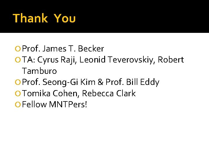 Thank You Prof. James T. Becker TA: Cyrus Raji, Leonid Teverovskiy, Robert Tamburo Prof.