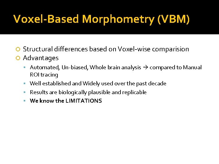 Voxel-Based Morphometry (VBM) Structural differences based on Voxel-wise comparision Advantages Automated, Un-biased, Whole brain