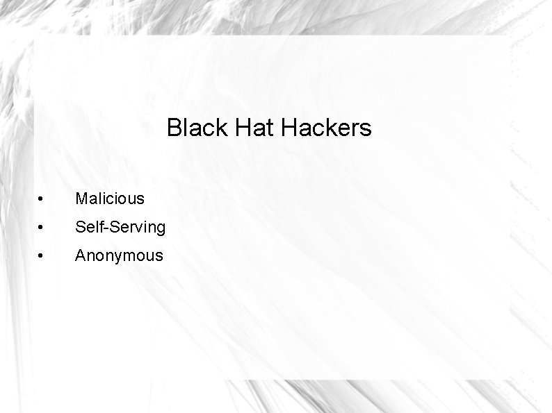 Black Hat Hackers • Malicious • Self-Serving • Anonymous 