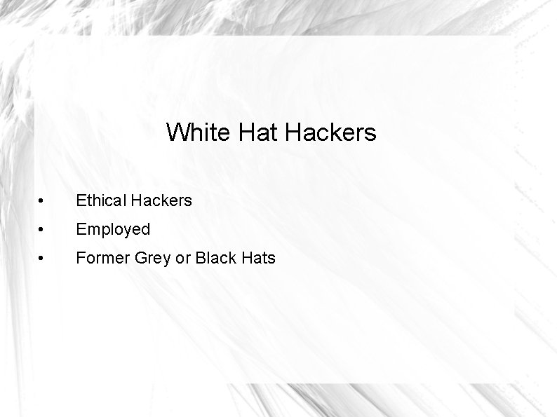 White Hat Hackers • Ethical Hackers • Employed • Former Grey or Black Hats