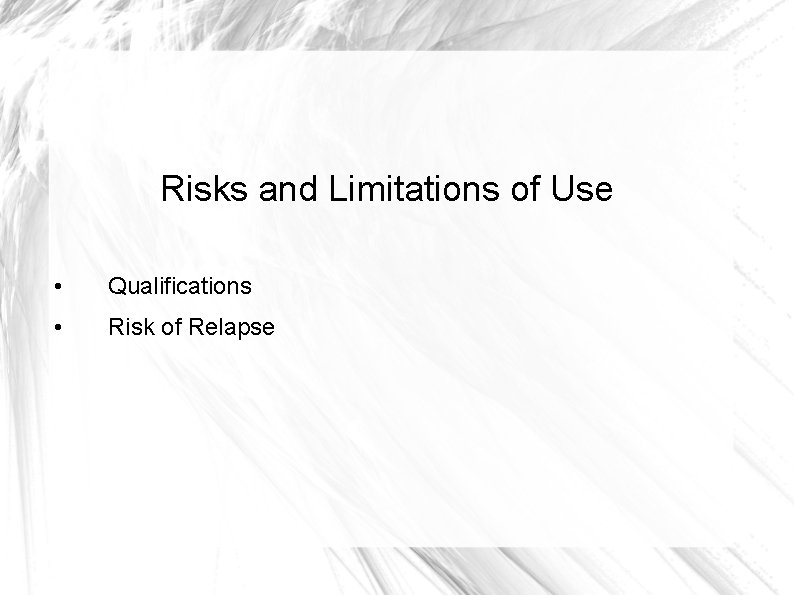 Risks and Limitations of Use • Qualifications • Risk of Relapse 