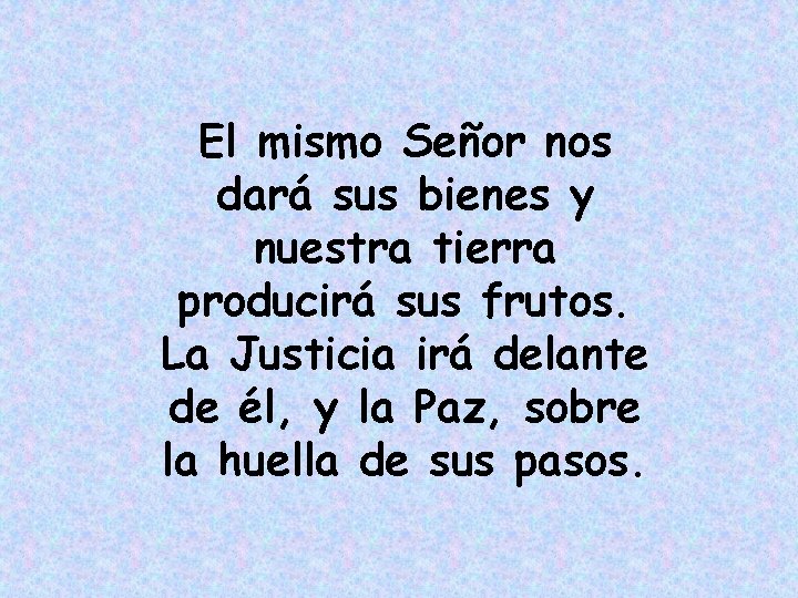 El mismo Señor nos dará sus bienes y nuestra tierra producirá sus frutos. La
