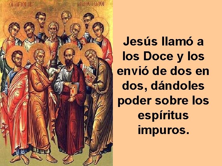 Jesús llamó a los Doce y los envió de dos en dos, dándoles poder