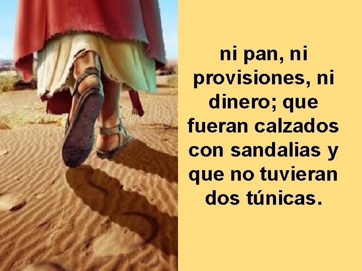 ni pan, ni provisiones, ni dinero; que fueran calzados con sandalias y que no