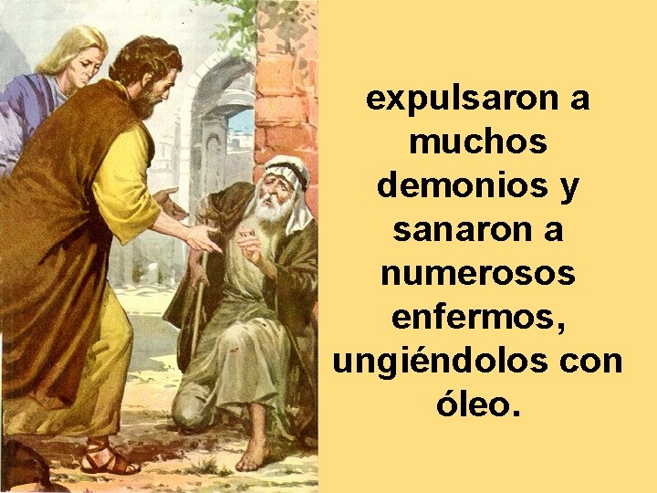 expulsaron a muchos demonios y sanaron a numerosos enfermos, ungiéndolos con óleo. 