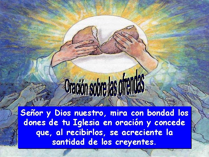 Señor y Dios nuestro, mira con bondad los dones de tu Iglesia en oración