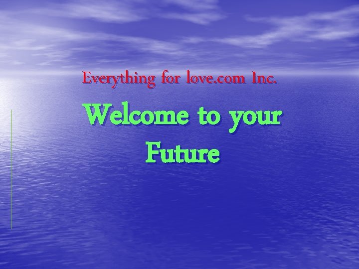 Everything for love. com Inc. Welcome to your Future 