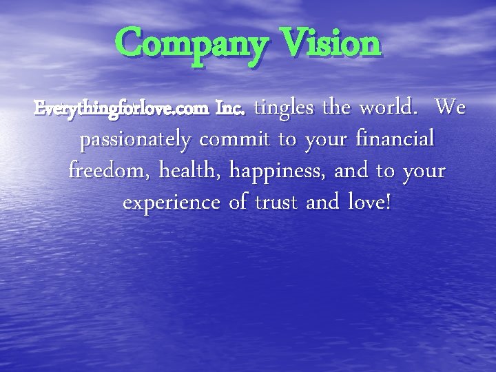 Company Vision Everythingforlove. com Inc. tingles the world. We passionately commit to your financial