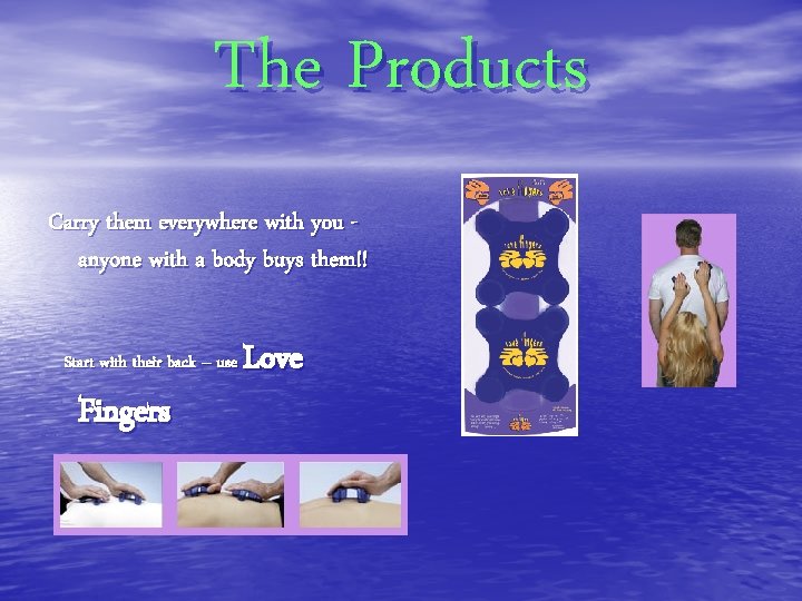 The Products Carry them everywhere with you anyone with a body buys them!! Start