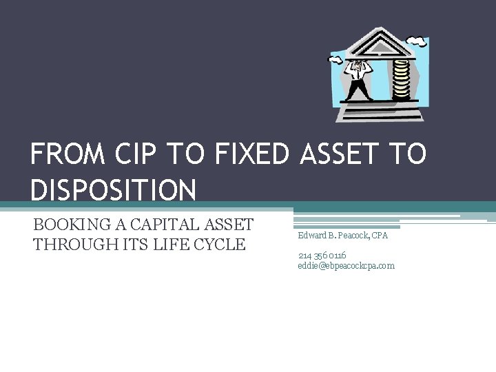 FROM CIP TO FIXED ASSET TO DISPOSITION BOOKING A CAPITAL ASSET THROUGH ITS LIFE