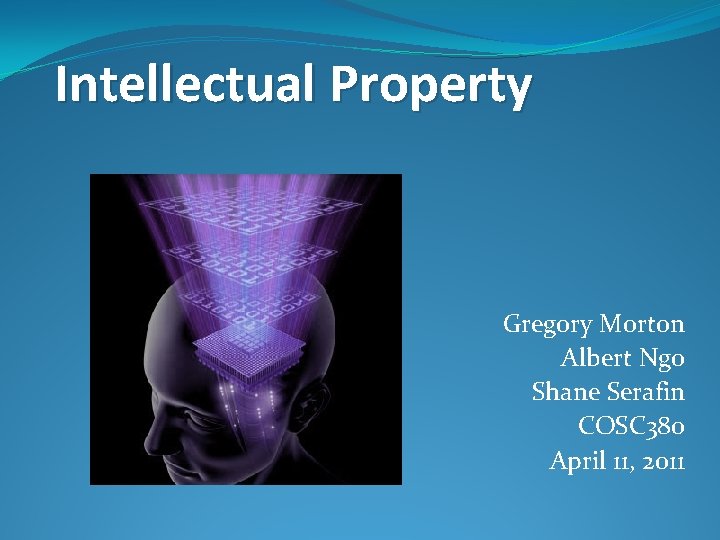 Intellectual Property Gregory Morton Albert Ngo Shane Serafin COSC 380 April 11, 2011 