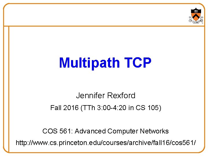 Multipath TCP Jennifer Rexford Fall 2016 (TTh 3: 00 -4: 20 in CS 105)