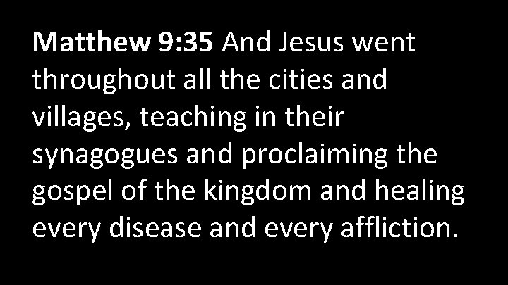 Matthew 9: 35 And Jesus went throughout all the cities and villages, teaching in
