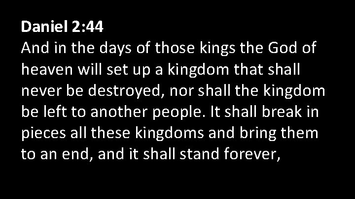 Daniel 2: 44 And in the days of those kings the God of heaven