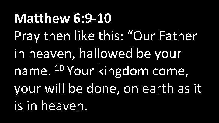 Matthew 6: 9 -10 Pray then like this: “Our Father in heaven, hallowed be