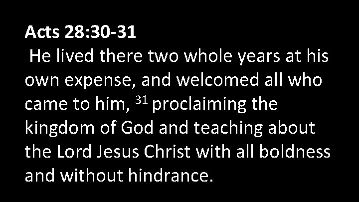 Acts 28: 30 -31 He lived there two whole years at his own expense,