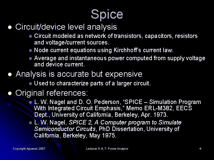 Spice l Circuit/device level analysis Circuit modeled as network of transistors, capacitors, resistors and