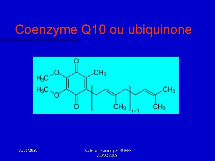 Coenzyme Q 10 ou ubiquinone 10/31/2020 Docteur Dominique RUEFF ADNO 2009 