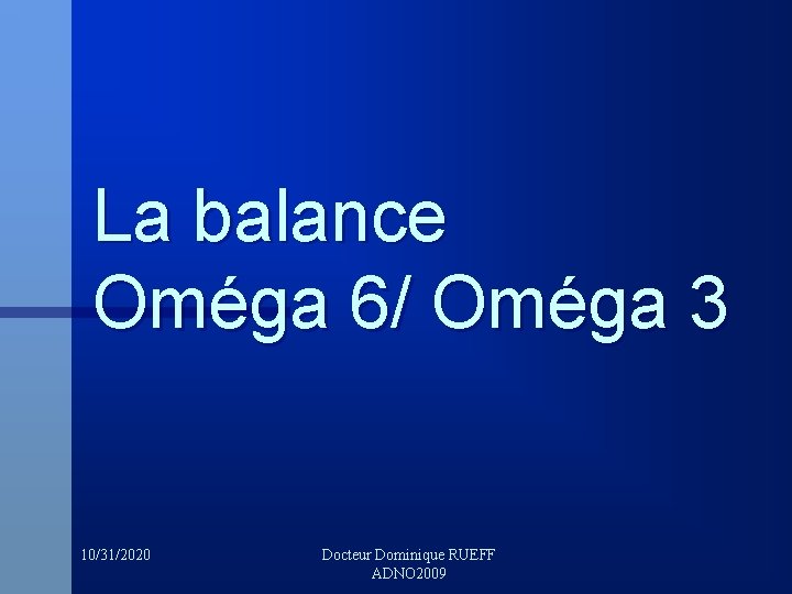 La balance Oméga 6/ Oméga 3 10/31/2020 Docteur Dominique RUEFF ADNO 2009 