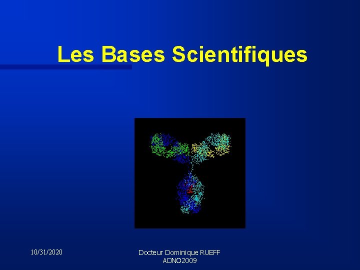 Les Bases Scientifiques 10/31/2020 Docteur Dominique RUEFF ADNO 2009 