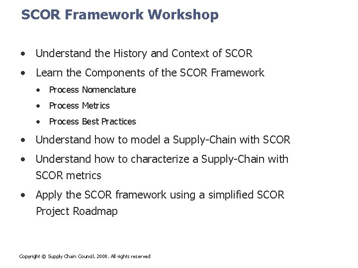 SCOR Framework Workshop • Understand the History and Context of SCOR • Learn the SCOR Framework Workshop • Understand the History and Context of SCOR • Learn the