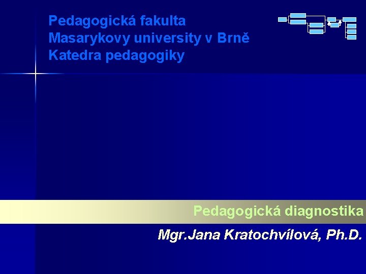 Pedagogická fakulta Masarykovy university v Brně Katedra pedagogiky Pedagogická diagnostika Mgr. Jana Kratochvílová, Ph.