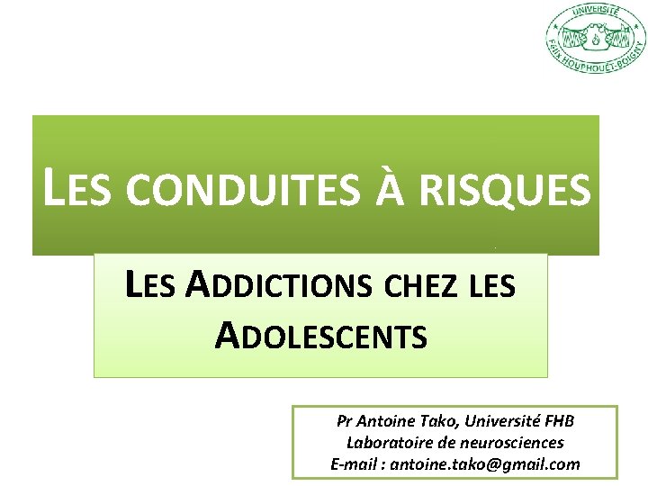LES CONDUITES À RISQUES LES ADDICTIONS CHEZ LES ADOLESCENTS Pr Antoine Tako, Université FHB