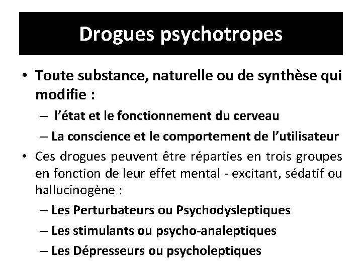 Drogues psychotropes • Toute substance, naturelle ou de synthèse qui modifie : – l’état