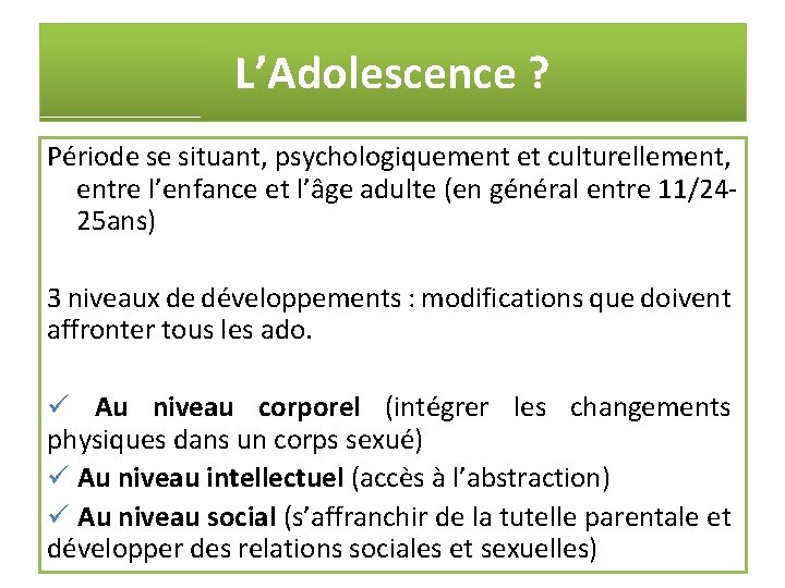 L’Adolescence ? Période se situant, psychologiquement et culturellement, entre l’enfance et l’âge adulte (en