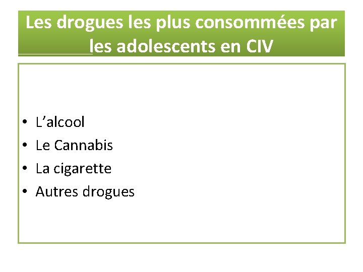 Les drogues les plus consommées par les adolescents en CIV • • L’alcool Le