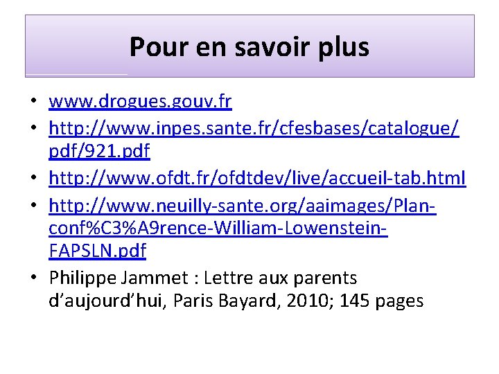 Pour en savoir plus • www. drogues. gouv. fr • http: //www. inpes. sante.