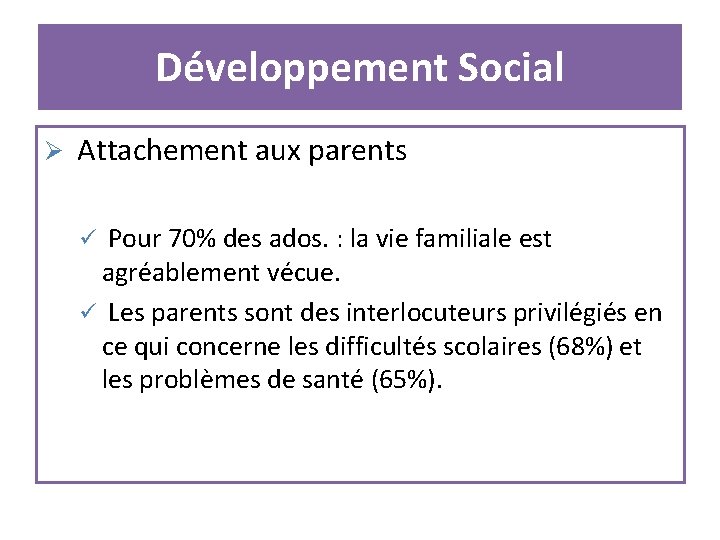 Développement Social Ø Attachement aux parents ü Pour 70% des ados. : la vie