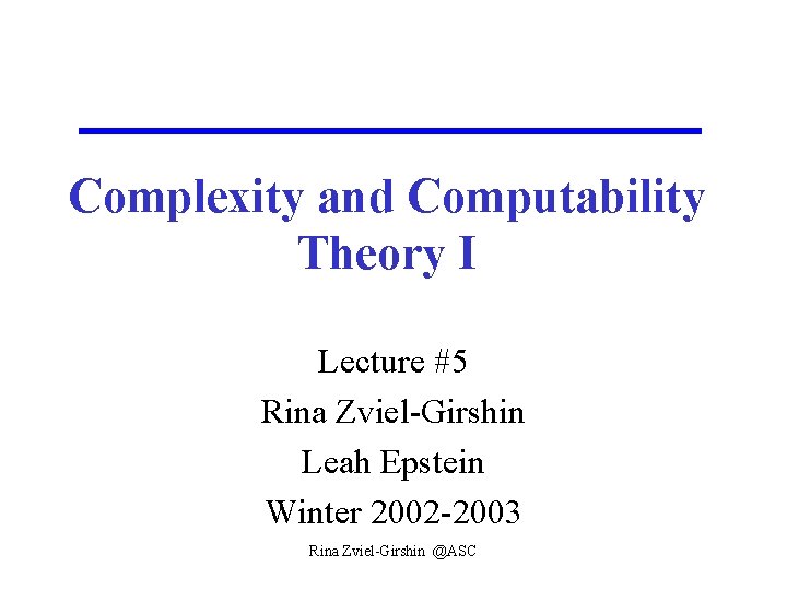 Complexity and Computability Theory I Lecture #5 Rina Zviel-Girshin Leah Epstein Winter 2002 -2003