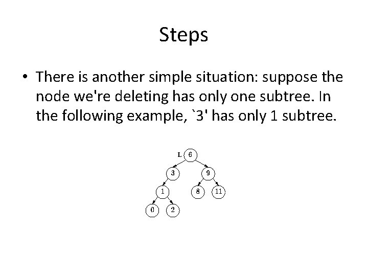 Steps • There is another simple situation: suppose the node we're deleting has only