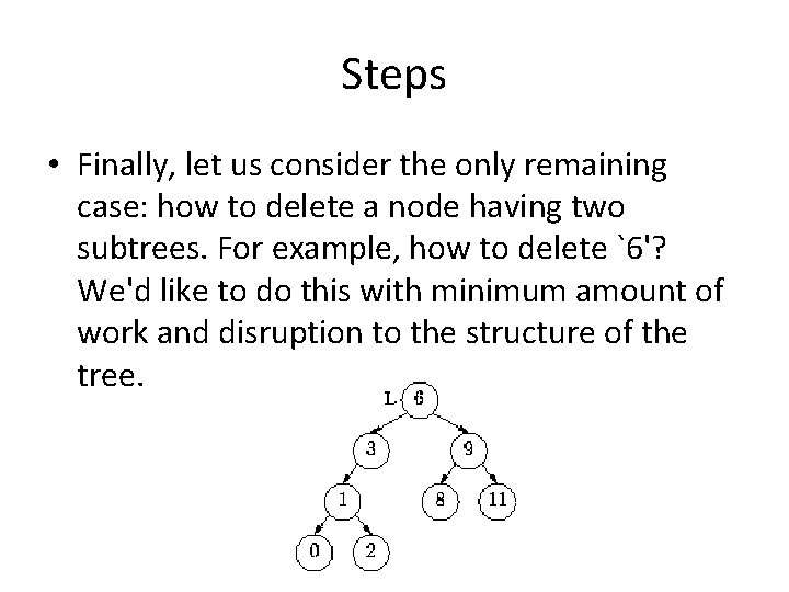 Steps • Finally, let us consider the only remaining case: how to delete a