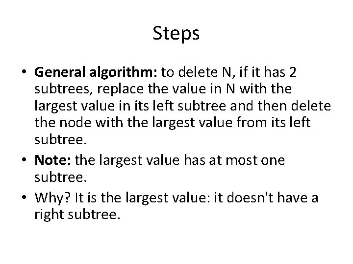 Steps • General algorithm: to delete N, if it has 2 subtrees, replace the