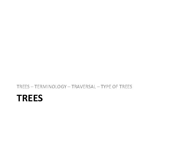 TREES – TERMINOLOGY – TRAVERSAL – TYPE OF TREES 