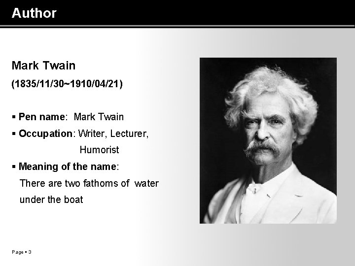 Author Mark Twain (1835/11/30~1910/04/21) Pen name: Mark Twain Occupation: Writer, Lecturer, Humorist Meaning of