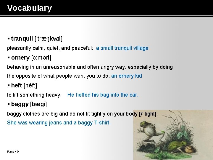 Vocabulary tranquil [|trӕŋkwɪl] pleasantly calm, quiet, and peaceful: a small tranquil village ornery [ɔ: