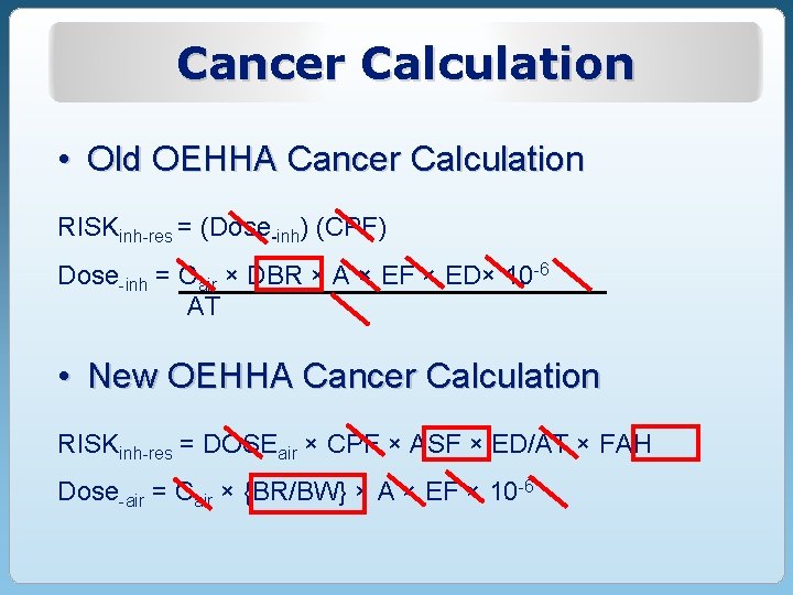 Cancer Calculation • Old OEHHA Cancer Calculation RISKinh-res = (Dose-inh) (CPF) Dose-inh = Cair Cancer Calculation • Old OEHHA Cancer Calculation RISKinh-res = (Dose-inh) (CPF) Dose-inh = Cair