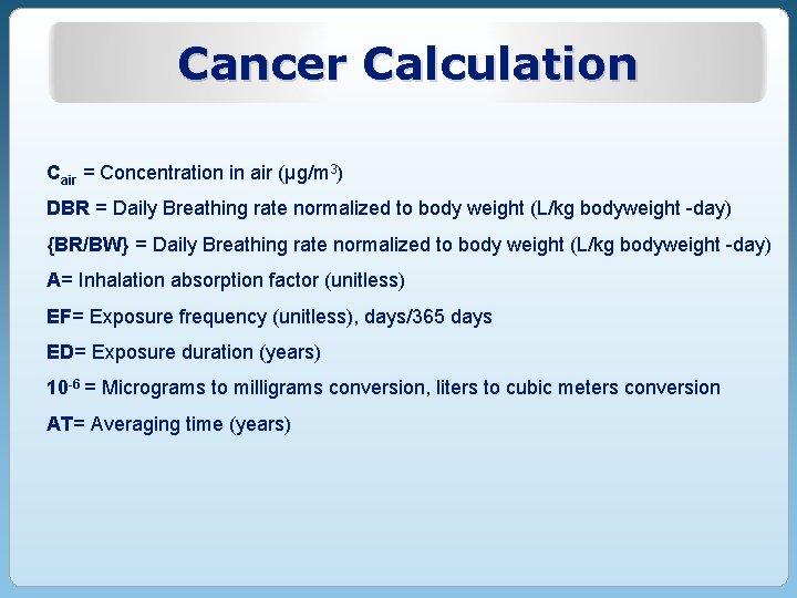 Cancer Calculation Cair = Concentration in air (μg/m 3) DBR = Daily Breathing rate Cancer Calculation Cair = Concentration in air (μg/m 3) DBR = Daily Breathing rate