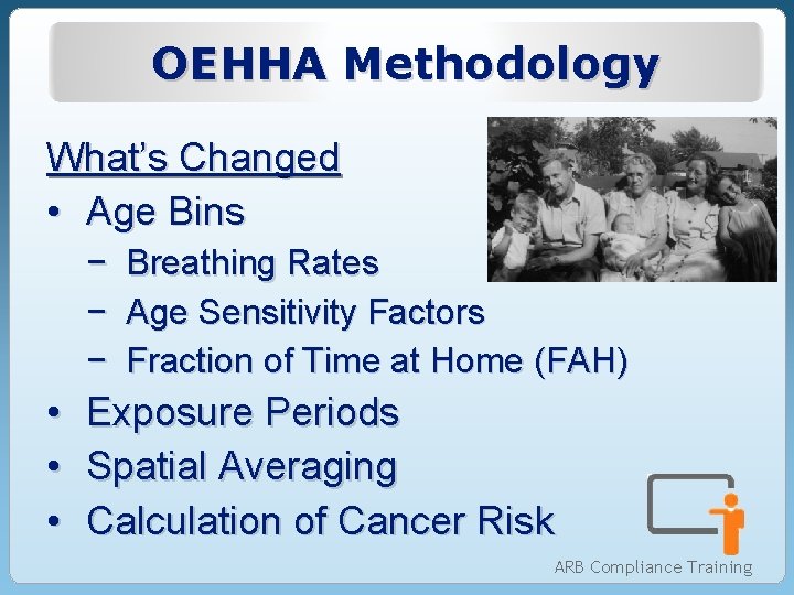 OEHHA Methodology What’s Changed • Age Bins − Breathing Rates − Age Sensitivity Factors OEHHA Methodology What’s Changed • Age Bins − Breathing Rates − Age Sensitivity Factors