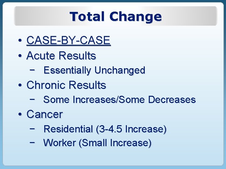 Total Change • CASE-BY-CASE • Acute Results − Essentially Unchanged • Chronic Results − Total Change • CASE-BY-CASE • Acute Results − Essentially Unchanged • Chronic Results −