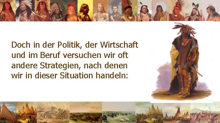 Doch in der Politik, der Wirtschaft und im Beruf versuchen wir oft andere Strategien, Doch in der Politik, der Wirtschaft und im Beruf versuchen wir oft andere Strategien,