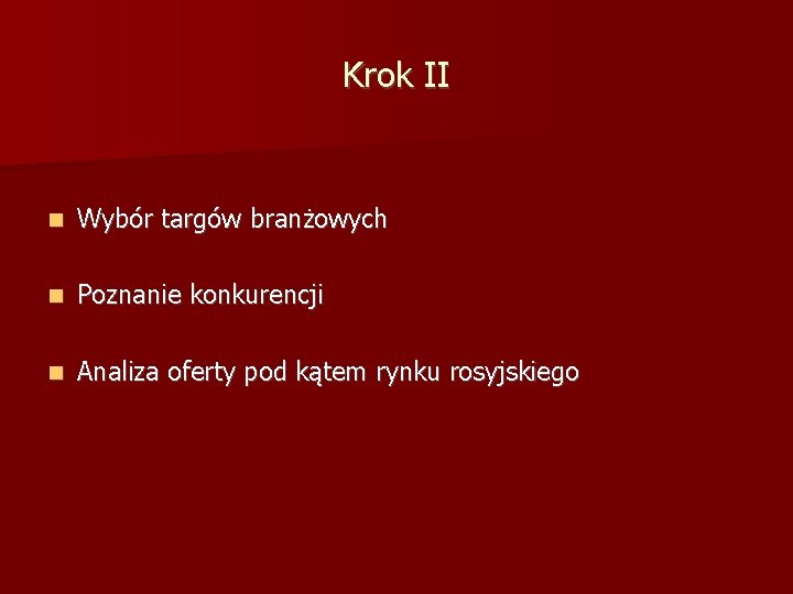 Krok II Wybór targów branżowych Poznanie konkurencji Analiza oferty pod kątem rynku rosyjskiego 